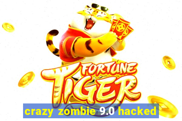 crazy zombie 9.0 hacked